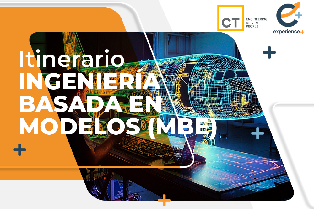 ITINERARIO INGENIERÍA BASADA EN MODELOS (MBE) CT ENGINEERING GROUP EXPERIENCE PLUS